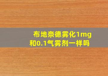 布地奈德雾化1mg和0.1气雾剂一样吗