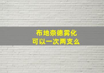 布地奈德雾化可以一次两支么