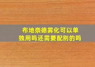 布地奈德雾化可以单独用吗还需要配别的吗