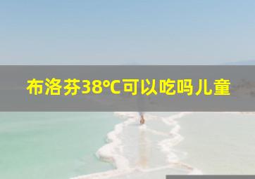 布洛芬38℃可以吃吗儿童