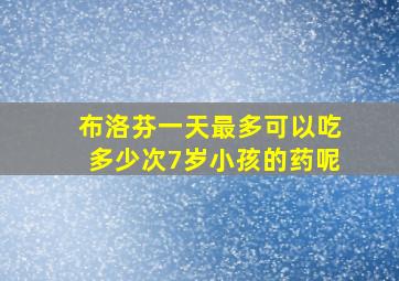 布洛芬一天最多可以吃多少次7岁小孩的药呢