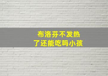 布洛芬不发热了还能吃吗小孩