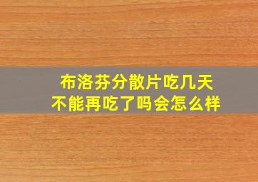 布洛芬分散片吃几天不能再吃了吗会怎么样