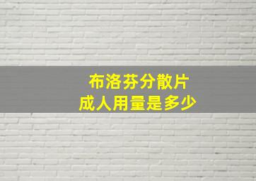 布洛芬分散片成人用量是多少