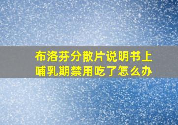 布洛芬分散片说明书上哺乳期禁用吃了怎么办