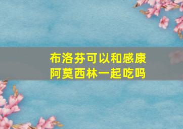 布洛芬可以和感康阿莫西林一起吃吗