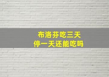 布洛芬吃三天停一天还能吃吗