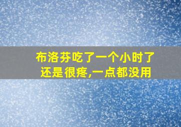 布洛芬吃了一个小时了还是很疼,一点都没用