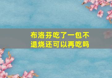 布洛芬吃了一包不退烧还可以再吃吗