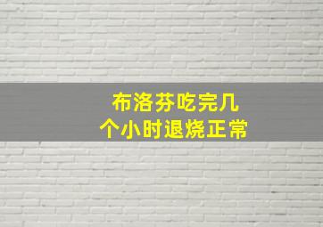 布洛芬吃完几个小时退烧正常