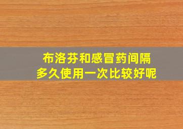 布洛芬和感冒药间隔多久使用一次比较好呢