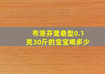 布洛芬混悬型0.1克30斤的宝宝喝多少