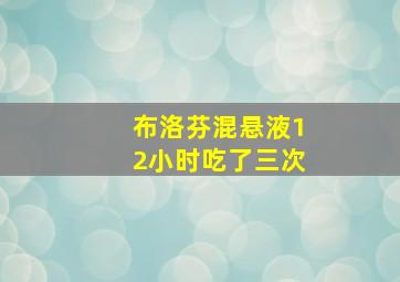 布洛芬混悬液12小时吃了三次