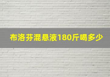 布洛芬混悬液180斤喝多少