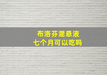 布洛芬混悬液七个月可以吃吗