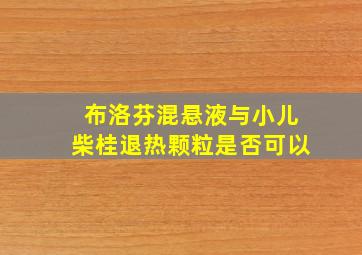 布洛芬混悬液与小儿柴桂退热颗粒是否可以