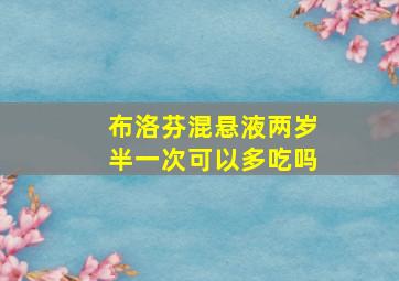 布洛芬混悬液两岁半一次可以多吃吗