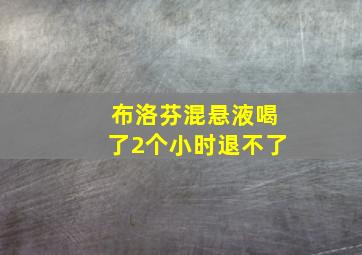 布洛芬混悬液喝了2个小时退不了