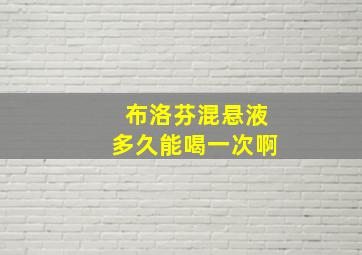 布洛芬混悬液多久能喝一次啊