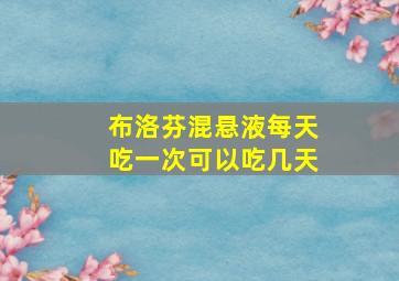 布洛芬混悬液每天吃一次可以吃几天