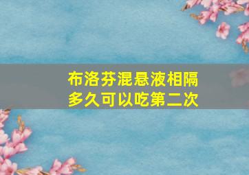 布洛芬混悬液相隔多久可以吃第二次