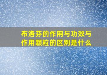 布洛芬的作用与功效与作用颗粒的区别是什么