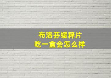 布洛芬缓释片吃一盒会怎么样