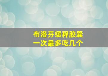 布洛芬缓释胶囊一次最多吃几个