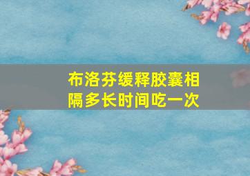 布洛芬缓释胶囊相隔多长时间吃一次