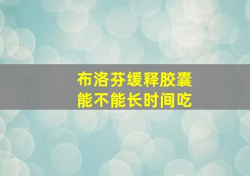 布洛芬缓释胶囊能不能长时间吃