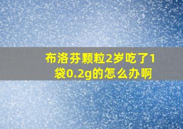 布洛芬颗粒2岁吃了1袋0.2g的怎么办啊