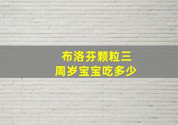 布洛芬颗粒三周岁宝宝吃多少