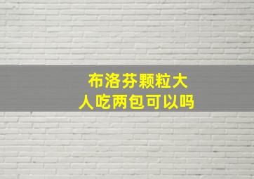 布洛芬颗粒大人吃两包可以吗