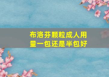 布洛芬颗粒成人用量一包还是半包好