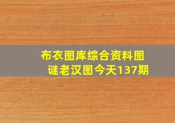 布衣图库综合资料图谜老汉图今天137期