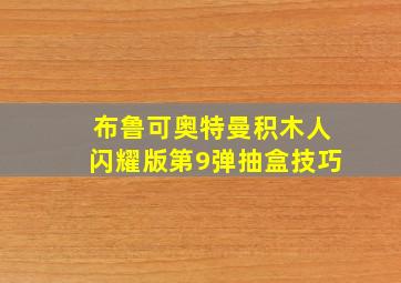 布鲁可奥特曼积木人闪耀版第9弹抽盒技巧