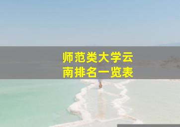 师范类大学云南排名一览表