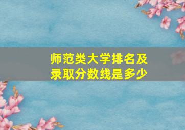 师范类大学排名及录取分数线是多少