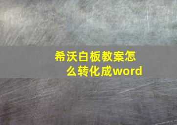 希沃白板教案怎么转化成word