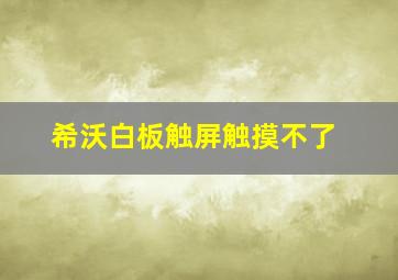 希沃白板触屏触摸不了