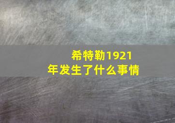 希特勒1921年发生了什么事情