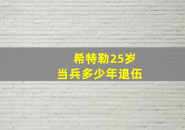 希特勒25岁当兵多少年退伍