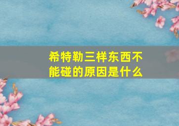 希特勒三样东西不能碰的原因是什么