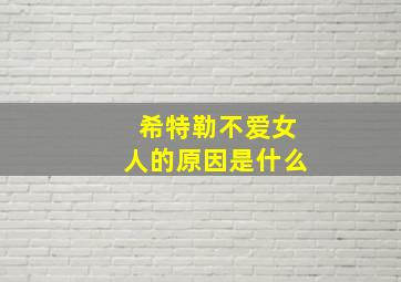 希特勒不爱女人的原因是什么