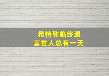 希特勒临终遗言世人总有一天