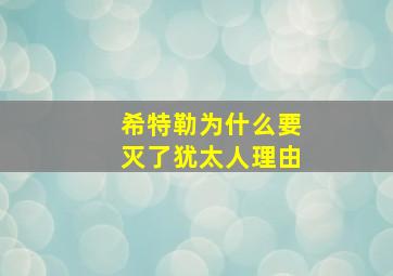 希特勒为什么要灭了犹太人理由