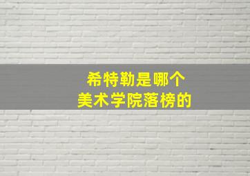 希特勒是哪个美术学院落榜的