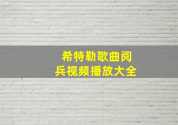 希特勒歌曲阅兵视频播放大全