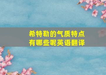 希特勒的气质特点有哪些呢英语翻译