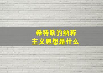 希特勒的纳粹主义思想是什么